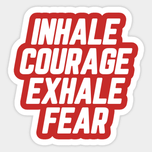 Inhale Courage Exhale Fear #2 Sticker